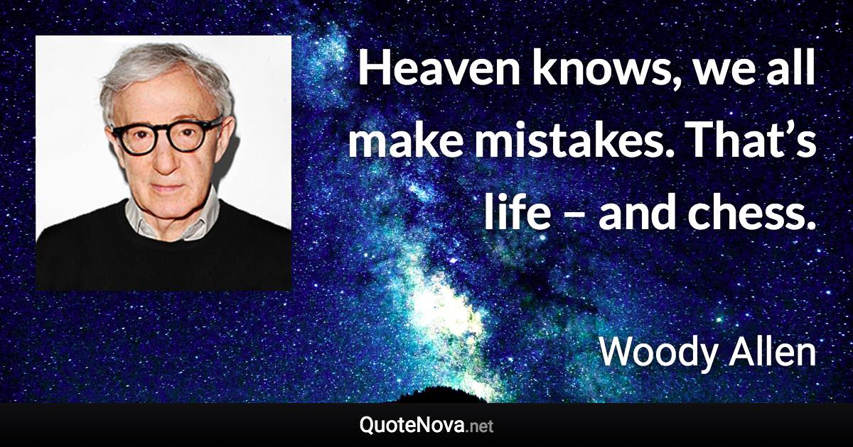 Heaven knows, we all make mistakes. That’s life – and chess. - Woody Allen quote