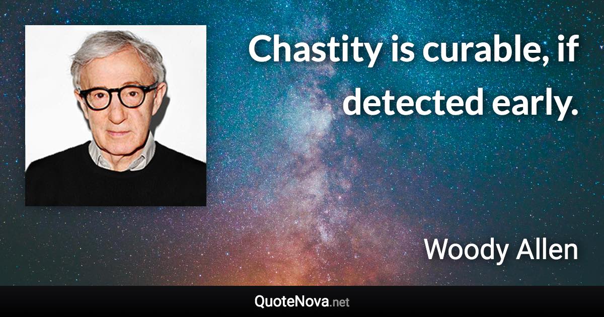 Chastity is curable, if detected early. - Woody Allen quote