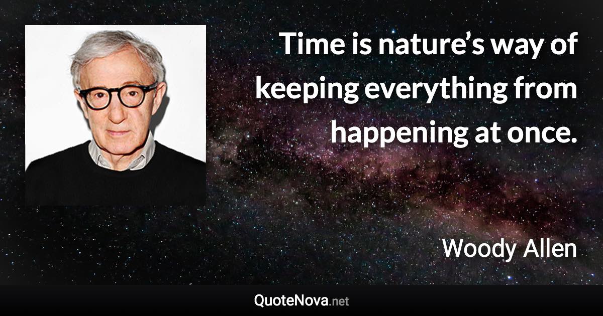 Time is nature’s way of keeping everything from happening at once. - Woody Allen quote