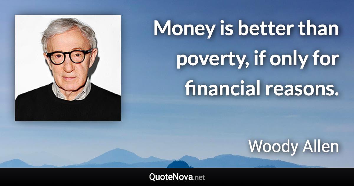 Money is better than poverty, if only for financial reasons. - Woody Allen quote