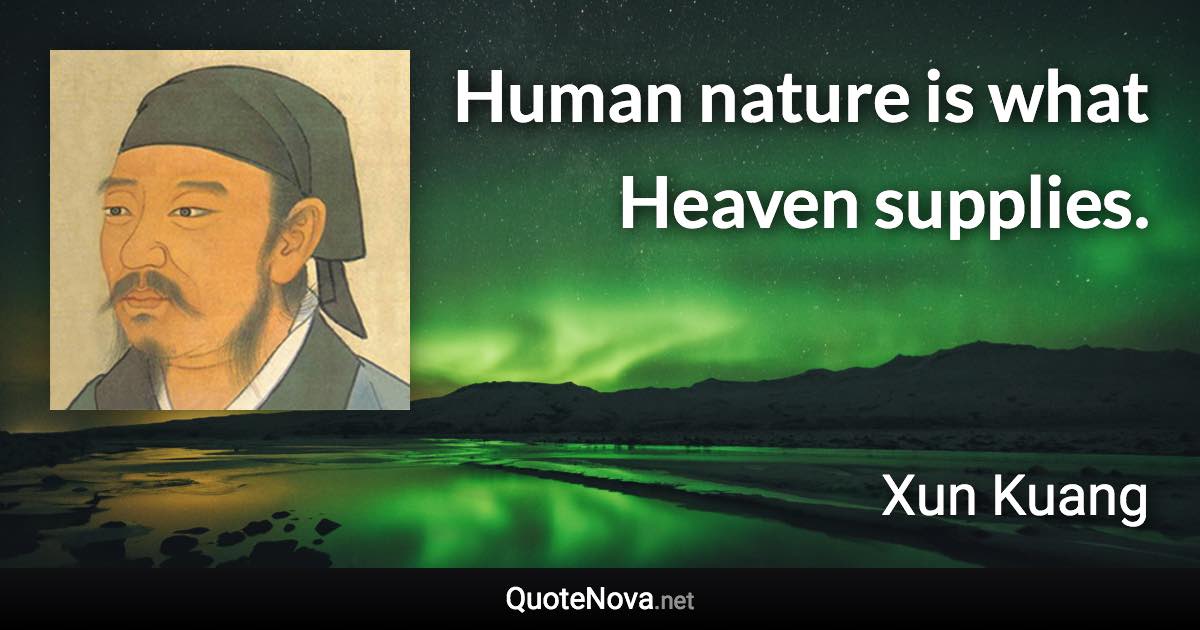 Human nature is what Heaven supplies. - Xun Kuang quote