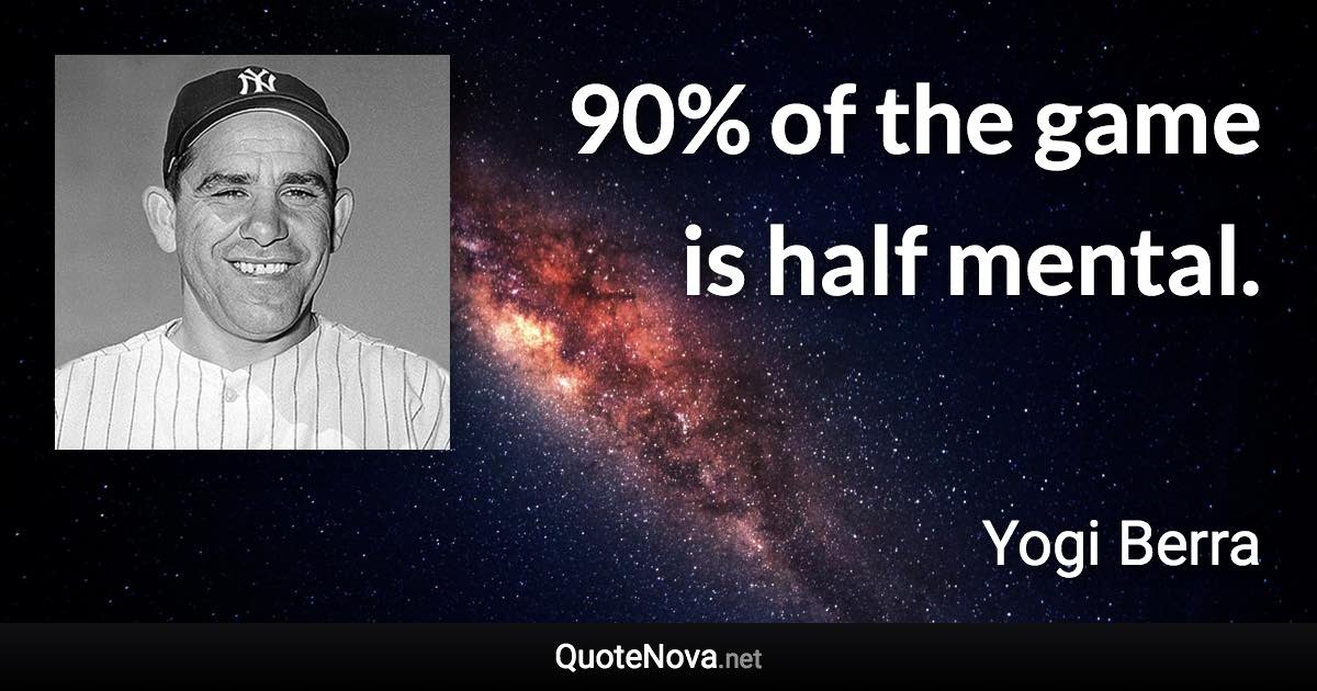 90% of the game is half mental. - Yogi Berra quote