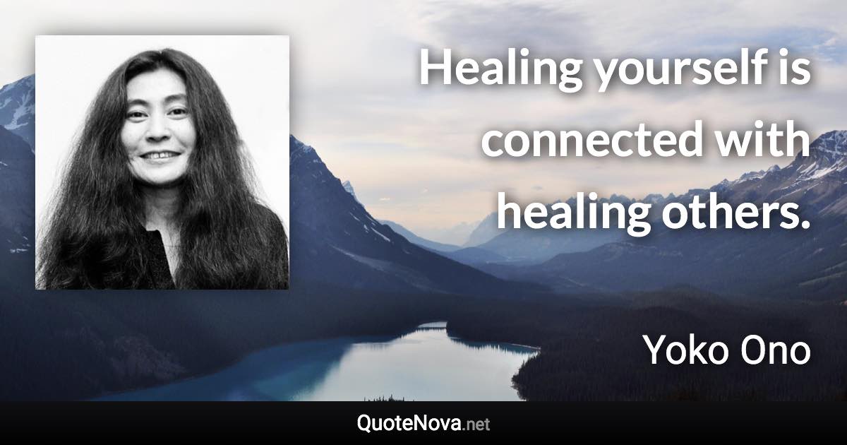 Healing yourself is connected with healing others. - Yoko Ono quote