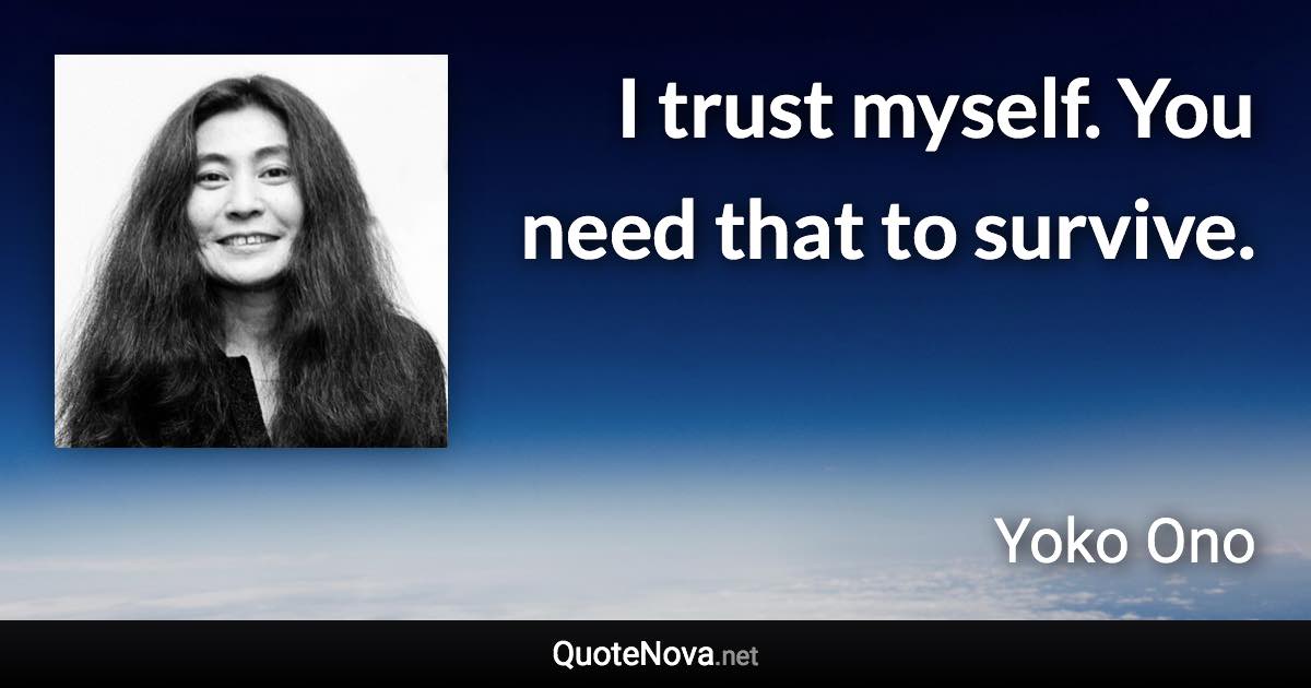 I trust myself. You need that to survive. - Yoko Ono quote