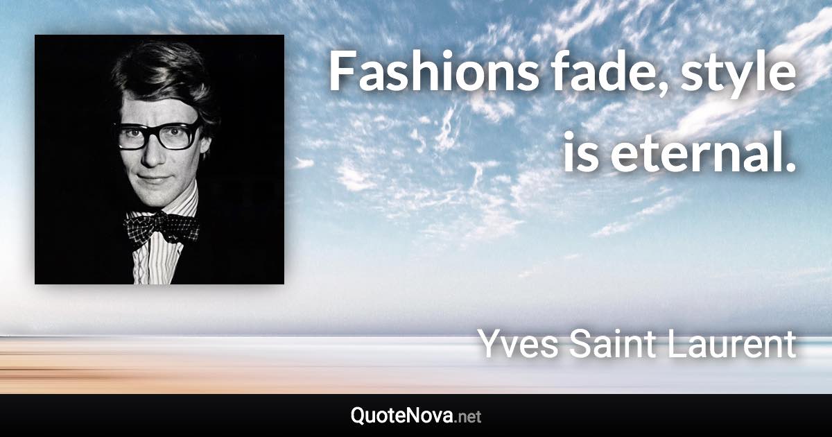 Fashions fade, style is eternal. - Yves Saint Laurent quote