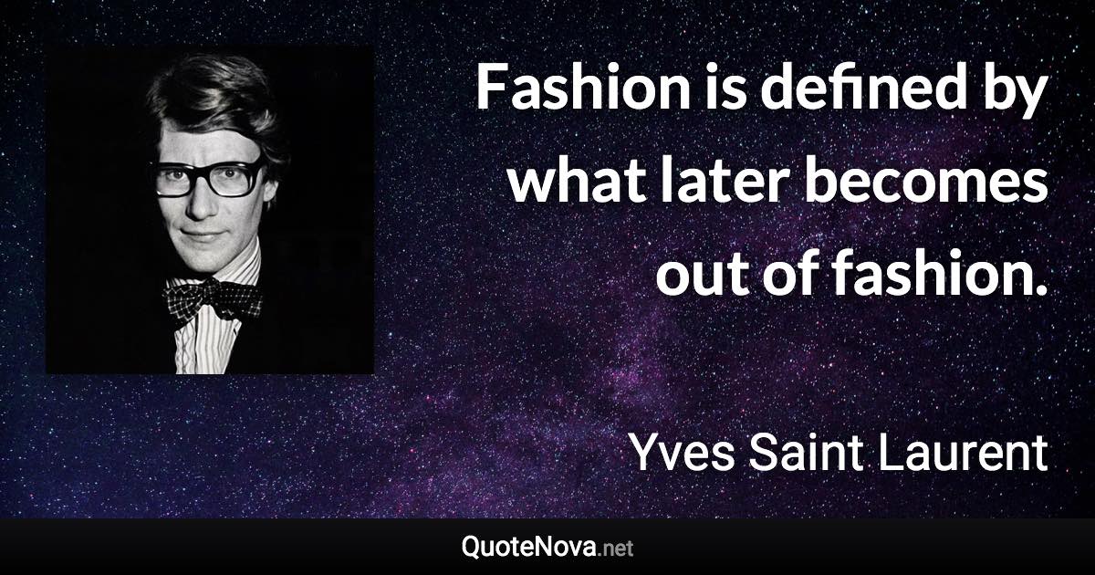 Fashion is defined by what later becomes out of fashion. - Yves Saint Laurent quote