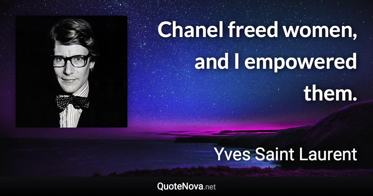 Chanel freed women, and I empowered them. - Yves Saint Laurent quote