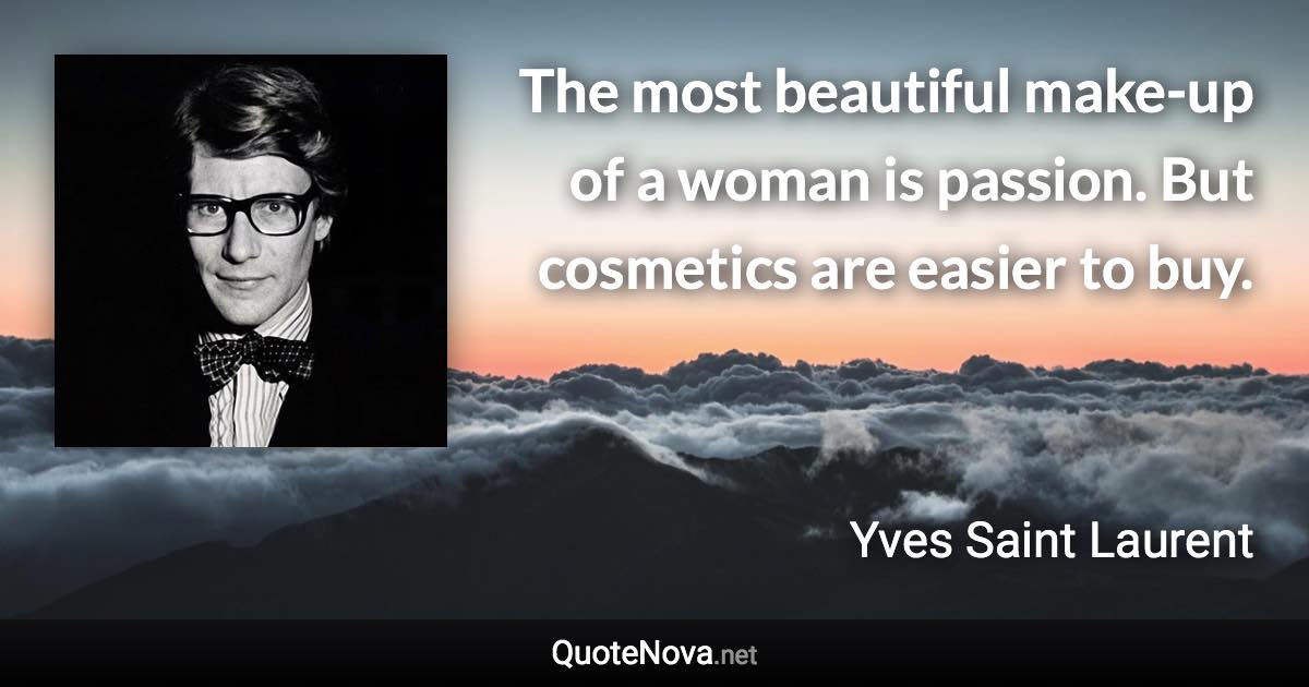 The most beautiful make-up of a woman is passion. But cosmetics are easier to buy. - Yves Saint Laurent quote