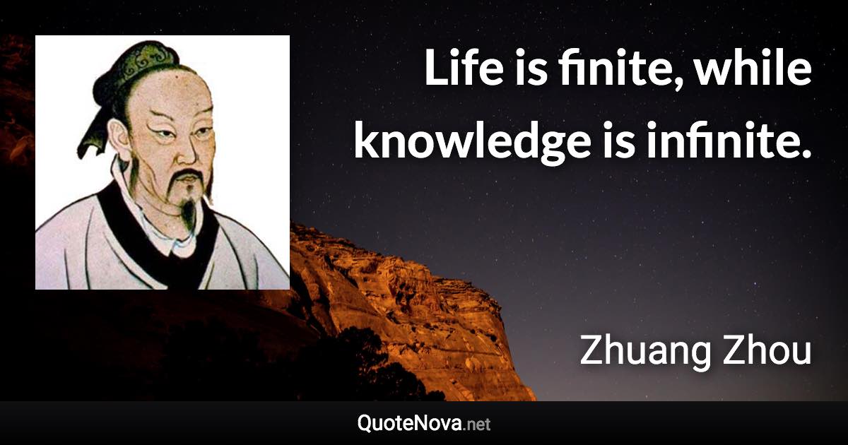Life is finite, while knowledge is infinite. - Zhuang Zhou quote
