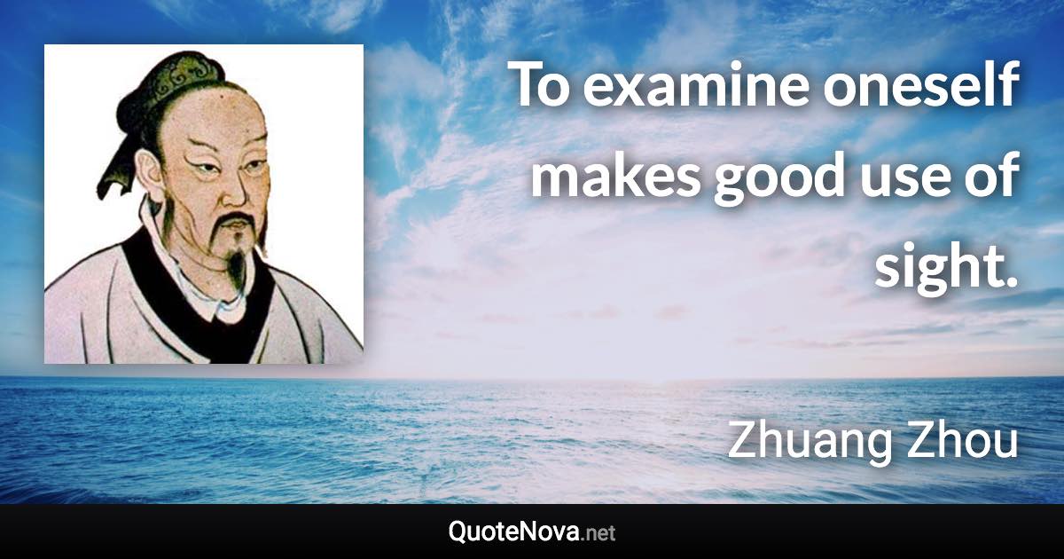 To examine oneself makes good use of sight. - Zhuang Zhou quote