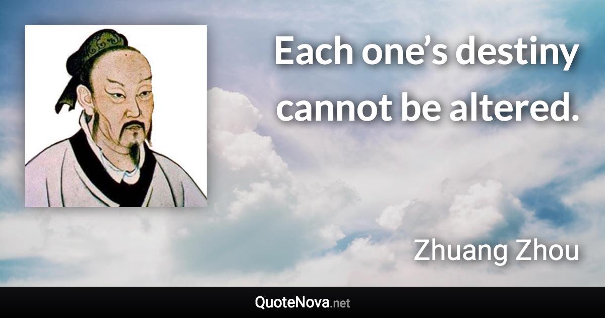 Each one’s destiny cannot be altered. - Zhuang Zhou quote