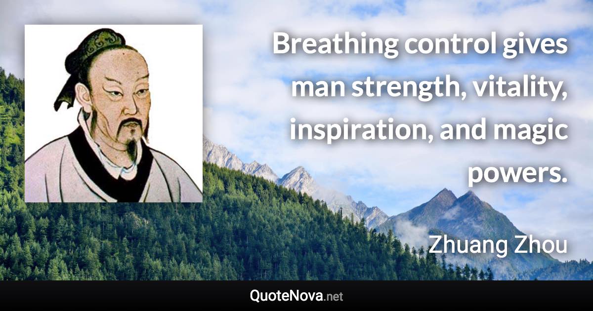 Breathing control gives man strength, vitality, inspiration, and magic powers. - Zhuang Zhou quote