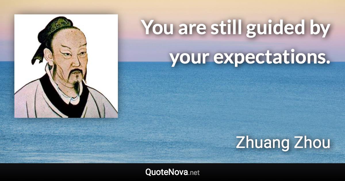 You are still guided by your expectations. - Zhuang Zhou quote