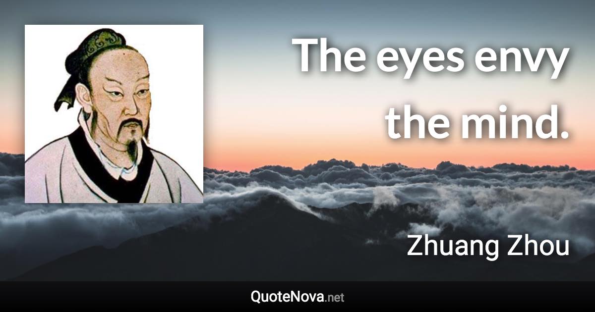 The eyes envy the mind. - Zhuang Zhou quote