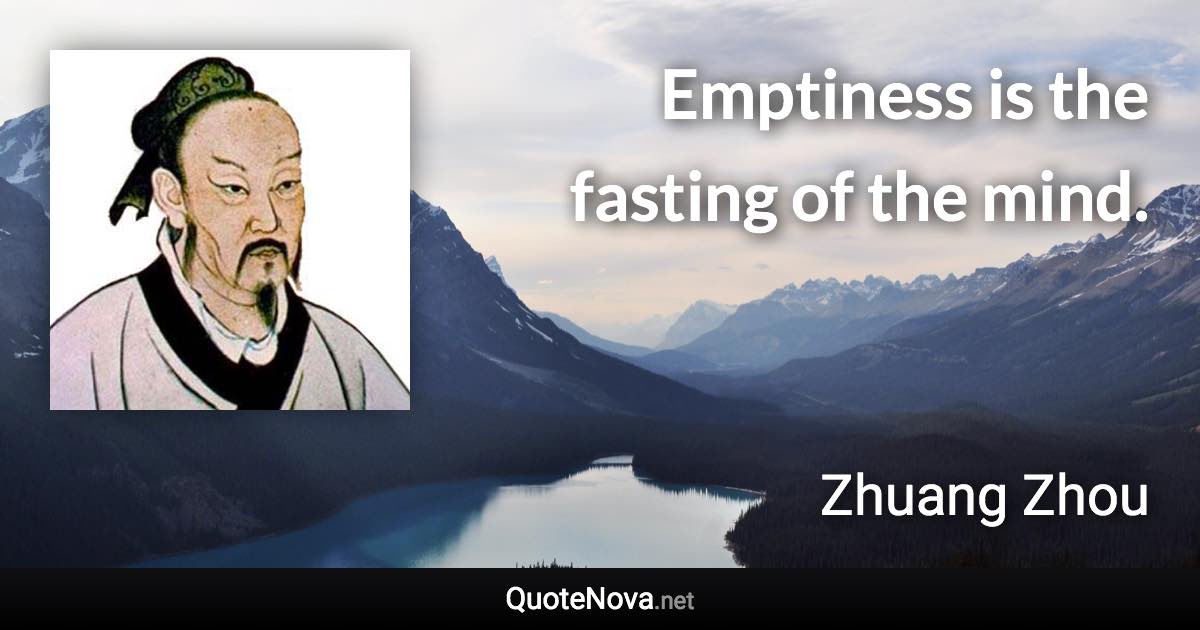 Emptiness is the fasting of the mind. - Zhuang Zhou quote