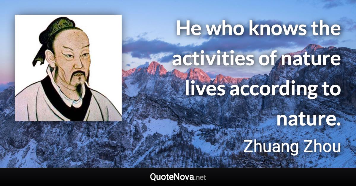 He who knows the activities of nature lives according to nature. - Zhuang Zhou quote