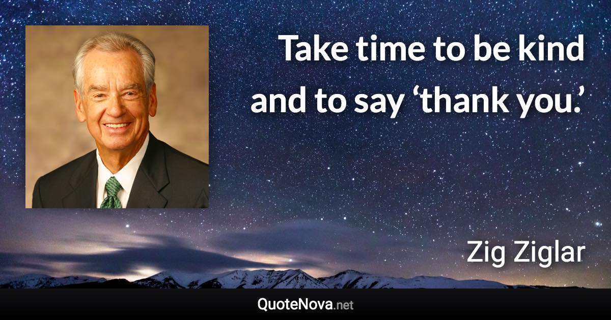 Take time to be kind and to say ‘thank you.’ - Zig Ziglar quote