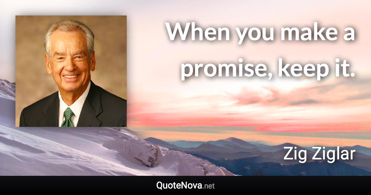 When you make a promise, keep it. - Zig Ziglar quote