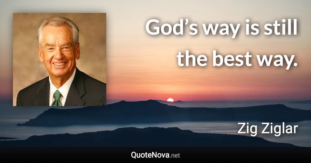 God’s way is still the best way. - Zig Ziglar quote