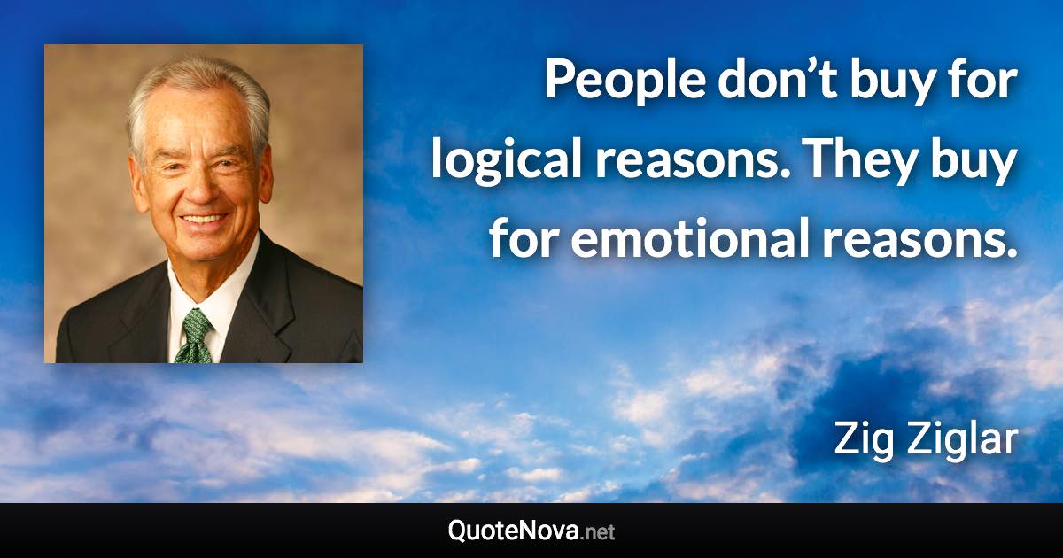 People don’t buy for logical reasons. They buy for emotional reasons. - Zig Ziglar quote