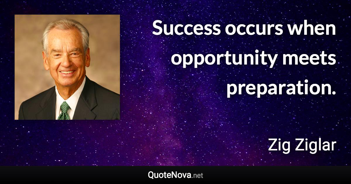 Success occurs when opportunity meets preparation. - Zig Ziglar quote